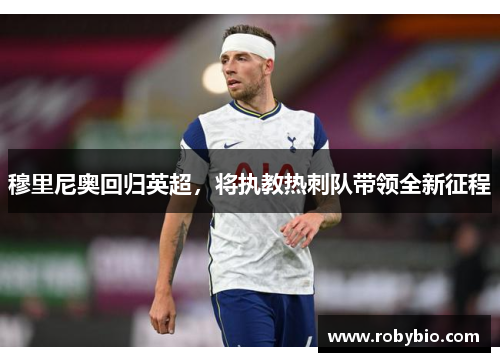 穆里尼奥回归英超，将执教热刺队带领全新征程